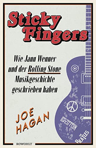 Sticky Fingers: Wie Jann Wenner und der Rolling Stone Musikgeschichte geschrieben haben von Rowohlt
